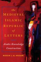 The medieval Islamic republic of letters : Arabic knowledge construction /