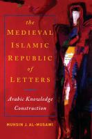 The medieval Islamic republic of letters Arabic knowledge construction /
