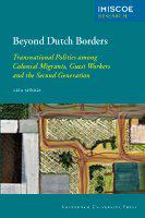 Beyond Dutch borders : transnational politics among colonial migrants, guest workers and the second generation /