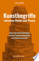 Kunstbegriffe zwischen Recht und Praxis Historische Wechselwirkungen zwischen Ästhetik, Kunsttheorie und Rechtswissenschaft.