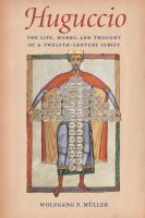 Huguccio The Life, Works, and Thought of a Twelfth-Century Jurist /