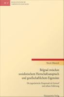 Belgrad zwischen sozialistischem Herrschaftsanspruch und gesellschaftlichem Eigensinn : die jugoslawische Hauptstadt als Entwurf und urbane Erfahrung /