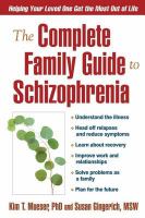 The complete family guide to schizophrenia helping your loved one get the most out of life /