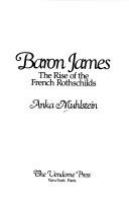 Baron James : the rise of the French Rothschilds /