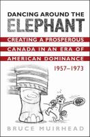 Dancing around the elephant : creating a prosperous Canada in an era of American dominance, 1957-1973 /
