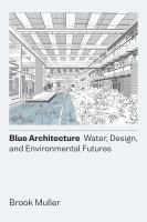 Blue architecture : water, design, and environmental futures /