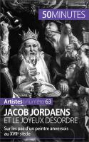 Jacob Jordaens et le Joyeux Désordre : Sur les Pas d'un Peintre Anversois Au XVIIe Siècle.