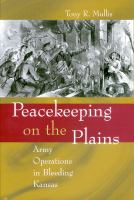 Peacekeeping on the Plains Army operations in bleeding Kansas /