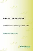 Fleeing the Famine : North America and Irish Refugees, 1845-1851.