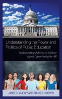 Understanding the Power and Politics of Public Education : Implementing Policies to Achieve Equal Opportunity for All.