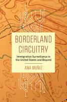 Borderland circuitry : immigration surveillance in the United States and beyond /