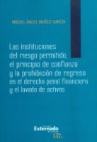 Las instituciones del riesgo permitido, el principio de confianza y la prohibición de regreso en el derecho penal financiero y el lavado de activos /