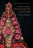 Traditional Palestinian costume : origins and evolution /