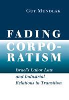 Fading corporatism Israel's labor law and industrial relations in transition /
