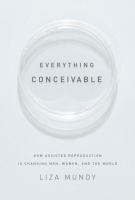 Everything conceivable : how assisted reproduction is changing men, women, and the world /