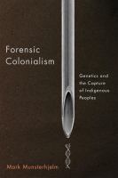 Forensic colonialism : genetics and the capture of Indigenous peoples /