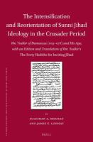 The intensification and reorientation of Sunni jihad ideology in the Crusader period Ibn 'Asakir of Damascus (1105-1176) and his age, with an edition and translation of Ibn 'Asakir's The Forty hadiths for inciting jihad /