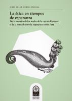 La ética en tiempos de esperanza : de la mentira de los males de la caja de Pandora o de la verdad sobre la esperanza como cura /