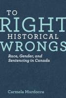 To Right Historical Wrongs : Race, Gender, and Sentencing in Canada.