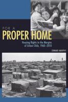 For a proper home : housing rights in the margins of urban Chile, 1960-2010 /