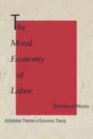The moral economy of labor : Aristotelian themes in economic theory /
