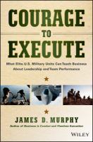 Courage to Execute : What Elite U. S. Military Units Can Teach Business about Leadership and Team Performance.
