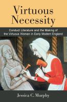 Virtuous necessity : conduct literature and the making of the virtuous woman in early modern England /