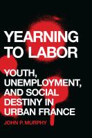 Yearning to labor youth, unemployment, and social destiny in urban France /