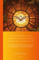 Pentecostals and Roman Catholics on becoming a Christian spirit-baptism, faith, conversion, experience, and discipleship in Ecumenical perspective /