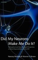 Did my neurons make me do it? : philosophical and neurobiological perspectives on moral responsibility and free will /