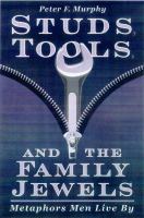 Studs, tools, and the family jewels : metaphors men live by /