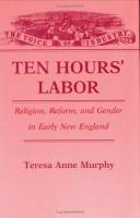 Ten hours' labor : religion, reform, and gender in early New England /