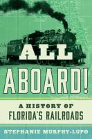 All Aboard! : A History of Florida's Railroads.