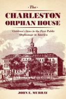 The Charleston Orphan House children's lives in the first public orphanage in America /