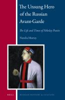 The Unsung Hero of the Russian Avant-Garde : The Life and Times of Nikolay Punin.