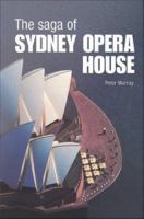 The saga of the Sydney Opera House the dramatic story of the design and construction of the icon of modern Australia /