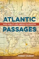 Atlantic Passages : Race, Mobility, and Liberian Colonization /