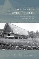 The battle over Peleliu : islander, Japanese, and American memories of war /