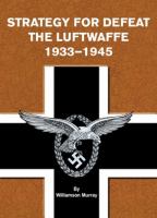 Strategy for Defeat: The Luftwaffe, 1933-1945