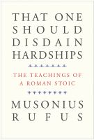 That one should disdain hardships : the teachings of a Roman Stoic /