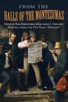 From the Halls of the Montezumas : Mexican War dispatches from James L. Freaner, writing under the pen name "Mustang" /