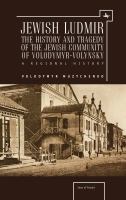 Jewish Ludmir the history and tragedy of the Jewish community of Volodymyr-Volynsky : a regional history /