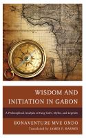 Wisdom and initiation in Gabon a philosophical analysis of Fang tales, myths and legends /