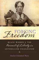 Forging Freedom : Black Women and the Pursuit of Liberty in Antebellum Charleston.