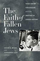The Faith of Fallen Jews : Yosef Hayim Yerushalmi and the Writing of Jewish History.