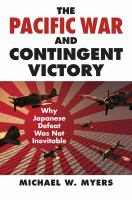 The Pacific War and contingent victory : why Japanese defeat was not inevitable /