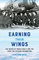Earning their wings the WASPs of World War II and the fight for veteran recognition /