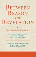 Between reason and revelation : twin wisdoms reconciled : an annotated English translation of Nasir-i Khusraw's Kitāb-i Jāmiʻ al-ḥikmatayn /