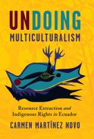 Undoing Multiculturalism Resource Extraction and the Decline of Indigenous Rights in Ecuador.