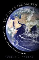 Rebirth of the sacred : science, religion, and the new environmental ethos /